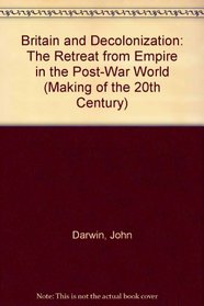 Britain and Decolonization: The Retreat from Empire in the Post-War World (Making of the 20th Century)