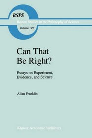 Can That Be Right?: Essays on Experiment, Evidence, and Science (Boston Studies in the Philosophy of Science)