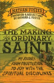 Making of an Ordinary Saint, The: My Journey from Frustration to Joy with the Spiritual Disciplines