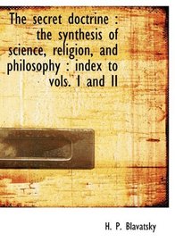 The secret doctrine: the synthesis of science, religion, and philosophy : index to vols. I and II