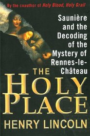 The Holy Place: Saunire and the Decoding of the Mystery of Rennes-le-Chteau