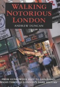 Walking Notorious London: From Gunpowder Plot to Gangland: Walks Through London's Dark History (Walking Series)