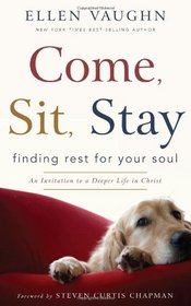 Come, Sit, Stay: Finding Rest for Your Soul, An Invitation to Deeper Life in Christ