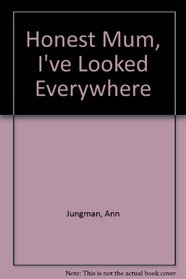Honest Mum, I've Looked Everywhere