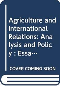 Agriculture and International Relations: Analysis and Policy : Essays in Memory of Theodor Heidhues (Essays in Memory of Theodor Heidhues Series)
