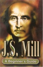 J.S. Mill: A Beginner's Guide