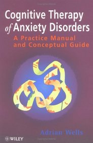 Cognitive Therapy of Anxiety Disorders : A Practice Manual and Conceptual Guide
