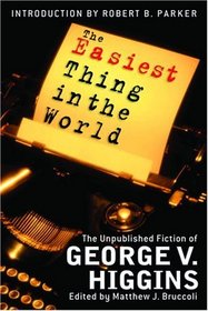 The Easiest Thing In the World: The Unpublished Fiction of George V. Higgins