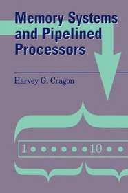 Memory Systems and Pipelined Processors (Jones and Bartlett Books in Computer Science)