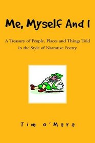 Me, Myself And I: A Treasury of People, Places And Things Told in the Style of Narrative Poetry
