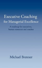 Executive Coaching for Managerial Excellence: A roadmap for executives, human resources and coaches
