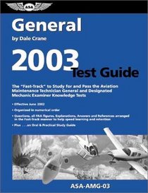 General Test Guide 2003: The Fast-Track to Study for and Pass the Aviation Maintenance Technician General and Designated Mechanic Examiner Knowledge Tests