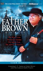 Father Brown Mysteries, The - The Blue Cross, The Secret Garden, The Queer Feet, and The Arrow of Heaven: A Radio Dramatization (Colonial Radio Theatre on the Air)