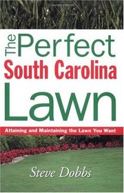 The Perfect South Carolina Lawn: Attaining and Maintaining the Lawn You Want (Creating and Maintaining the Perfect Lawn)