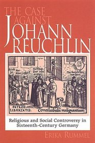 The Case Against Johannes Reuchlin: Religious and Social Controversy in Sixteenth-Century Germany