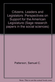 Citizens, Leaders and Legislators: Perspectives on Support for the American Legislature (Sage research papers in the social sciences ; ser. no. 90-014 : comparative legislative studies series)