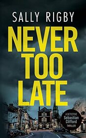 Never Too Late: A Midlands Crime Thriller (Detective Sebastian Clifford - Book 3)