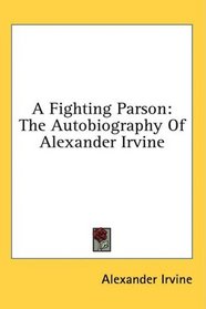 A Fighting Parson: The Autobiography Of Alexander Irvine