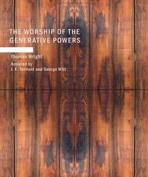 The Worship of the Generative Powers: Assisted by J. E. Tennent and George Witt