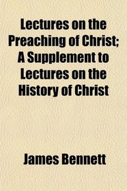Lectures on the Preaching of Christ; A Supplement to Lectures on the History of Christ