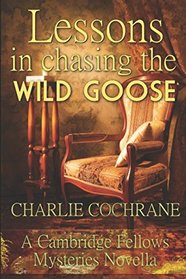 Lessons in Chasing the Wild Goose: A Cambridge Fellows Mystery novella (Cambridge Fellows Mysteries)