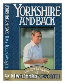 Yorkshire and back: The autobiography of Ray Illingworth