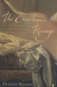 The Courtesan's Revenge: Harriette Wilson, the Woman Who Blackmailed the King