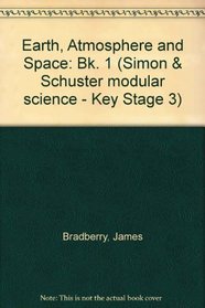 Earth, Atmosphere and Space: Bk. 1 (Simon & Schuster modular science - Key Stage 3)