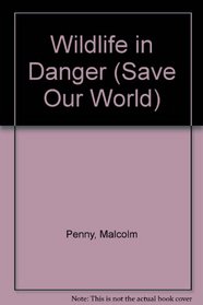 Wildlife in Danger (Save Our World S.)