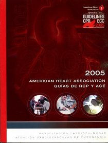 Guias 2005 de la American Heart Association Sobre Resucitacion Cardiopulmonar y Atencion Cardiovascular de Emergencia (Spanish Edition)