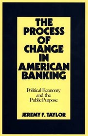 The Process of Change in American Banking: Political Economy and the Public Purpose