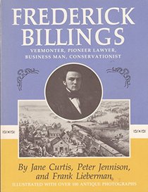 Frederick Billings, Vermonter, Pioneer Lawyer, Business Man, Conservationist: An Illustrated Biography