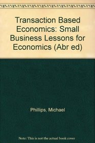 Transaction Based Economics: Small Business Lessons for Economics (Abr ed)