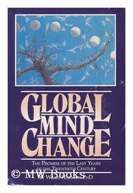 Global mind change: The promise of the last years of the twentieth century (The Henry Rolfs book series of the Institute of Noetic Sciences)
