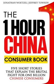 The One Hour China Consumer Book: Five Short Stories That Explain the Brutal Fight for One Billion Consumers (Volume 2)