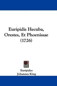Euripidis Hecuba, Orestes, Et Phoenissae (1726) (Latin Edition)