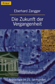 Die Zukunft der Vergangenheit. Archologie im 21. Jahrhundert.