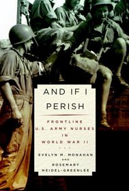 And If I Perish : Frontline U.S. Army Nurses in World War II