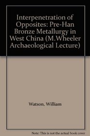Interpenetration of Opposites: Pre-Han Bronze Metallurgy in West China (M. Wheeler Archaeol. Lect.)