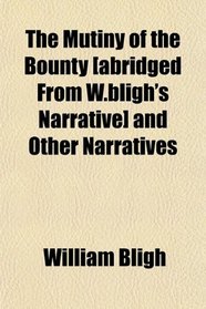 The Mutiny of the Bounty [abridged From W.bligh's Narrative] and Other Narratives