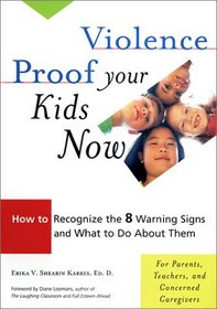 Violence Proof Your Kids Now:  How to Recognize the 8 Warning Signs and What to Do About Them, For Parents, Teachers, and other Concerned Caregivers