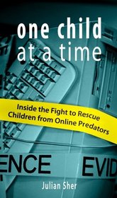 One Child at a Time: Inside the Fight to Rescue Children from Online Predators