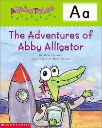 The Adventures of Abby the Alligator (Alpha Tales: Letter A)