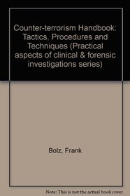 The Counter Terrorism Handbook: Tactics, Procedures, and Techniques (Practical Aspects of Criminal and Forensic Investigations)