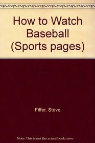 How to Watch Baseball (Sports pages)