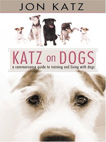 Katz on Dogs: A Commonsense Guide to Training and Living With Dogs