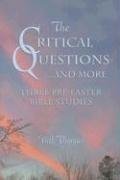 The Critical Questions.And More: Three Pre-Easter Bible Studies