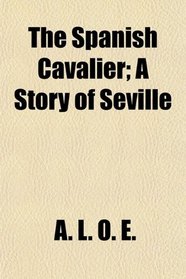 The Spanish Cavalier; A Story of Seville