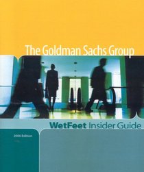 The Goldman Sachs Group, 2006 Edition: WetFeet Insider Guide (Wetfeet Insider Guides)