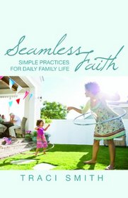 Seamless Faith: Simple Practices for Daily Family Life